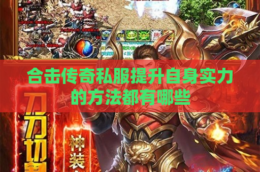 合击传奇私服提升自身实力的方法都有哪些