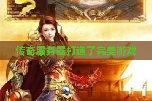 传奇服务器打造了完美游戏