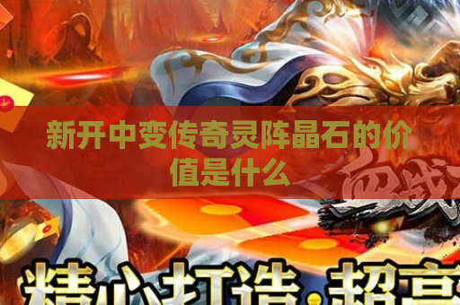新开中变传奇灵阵晶石的价值是什么