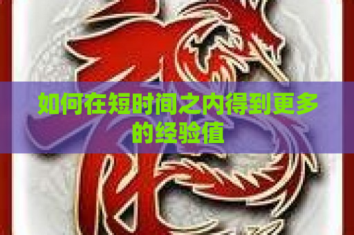 如何在短时间之内得到更多的经验值