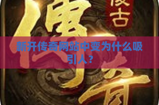 新开传奇网站中变为什么吸引人？