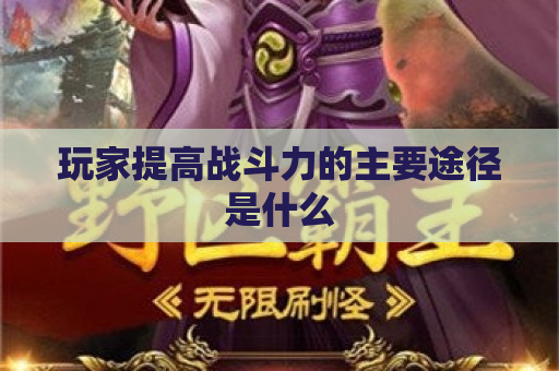 玩家提高战斗力的主要途径是什么